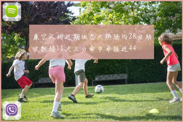 康宁汉姆近期状态火热场均28分助攻数超11次三分命中率接近44
